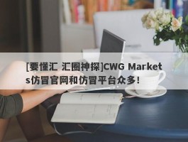 [要懂汇 汇圈神探]CWG Markets仿冒官网和仿冒平台众多！